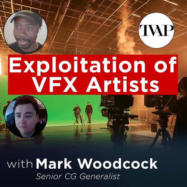Exploitation of VFX Artists - With Senior CG Generalist Mark Woodcock | TVAP EP58
